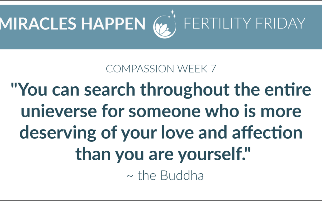 Compassion Week Seven:  In the Entire Universe, No One is More Deserving of Your Love & Affection than You