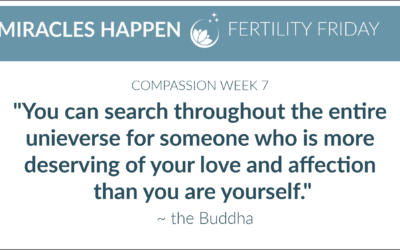 Compassion Week Seven:  In the Entire Universe, No One is More Deserving of Your Love & Affection than You